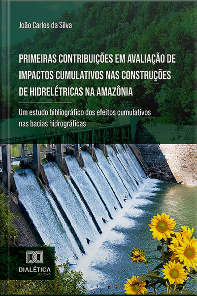 Primeiras Contribuições Em Avaliação De Impactos Cumulativos Nas Construções De Hidrelétricas Na Amazônia: Um Estudo Bibliográfico Dos Efeitos Cumulativos Nas Bacias Hidrográficas