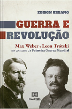 Guerra E Revolução: Max Weber E Leon Trótski No Contexto Da Primeira Guerra Mundial