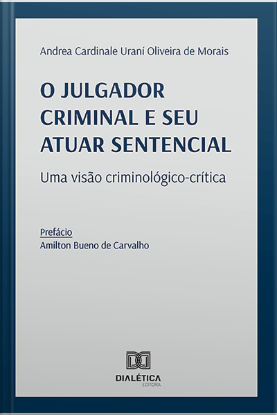 O Julgador Criminal E Seu Atuar Sentencial: Uma Visão Criminológico-crítica