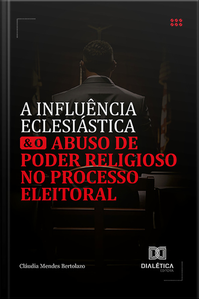 A Influência Eclesiástica E O Abuso De Poder Religioso No Processo Eleitoral