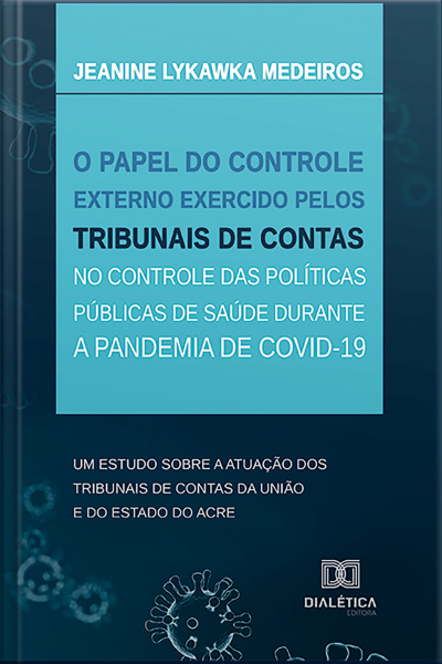 O Papel Do Controle Externo Exercido Pelos Tribunais De Contas No Controle Das Políticas Públicas De Saúde Durante A Pandemia De Covid-19: Um Estudo Sobre A Atuação Dos Tribunais De Contas Da União E Do Estado Do Acre