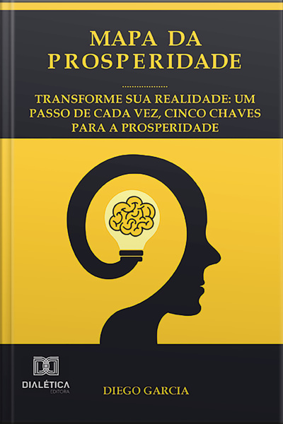 Mapa Da Prosperidade: Transforme Sua Realidade: Um Passo De Cada Vez, Cinco Chaves Para A Prosperidade