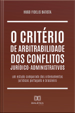 O Critério De Arbitrabilidade Dos Conflitos Jurídico-administrativos: Um Estudo Comparado Dos Ordenamentos Jurídicos Português E Brasileiro