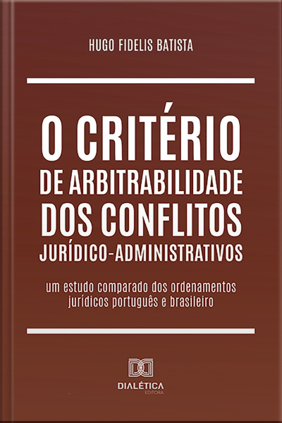 O Critério De Arbitrabilidade Dos Conflitos Jurídico-administrativos: Um Estudo Comparado Dos Ordenamentos Jurídicos Português E Brasileiro
