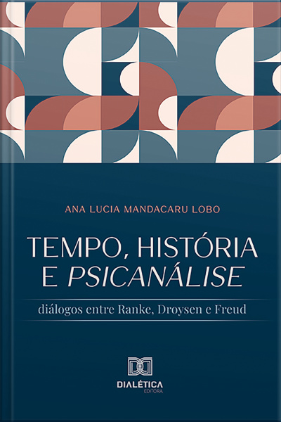 Tempo, História E Psicanálise: Diálogos Entre Ranke, Droysen E Freud