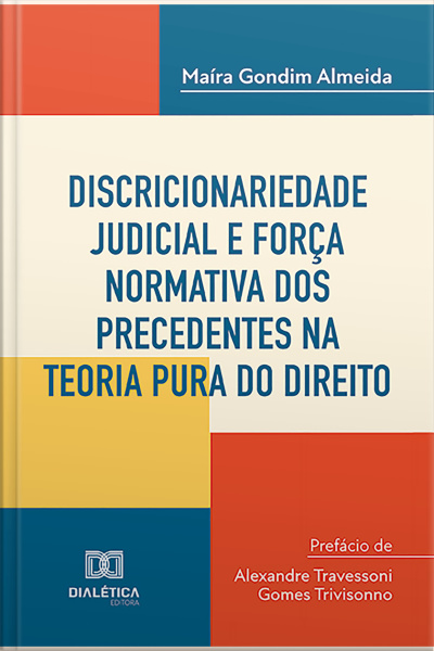 Discricionariedade Judicial E Força Normativa Dos Precedentes Na Teoria Pura Do Direito