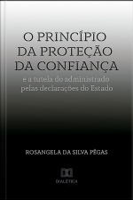 O Princípio Da Proteção Da Confiança E A Tutela Do Administrado Pelas Declarações Do Estado
