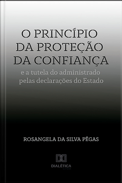 O Princípio Da Proteção Da Confiança E A Tutela Do Administrado Pelas Declarações Do Estado