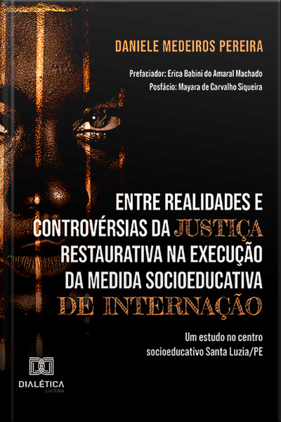 Entre Realidades E Controvérsias Da Justiça Restaurativa Na Execução Da Medida Socioeducativa De Internação: Um Estudo No Centro Socioeducativo Santa Luzia/pe
