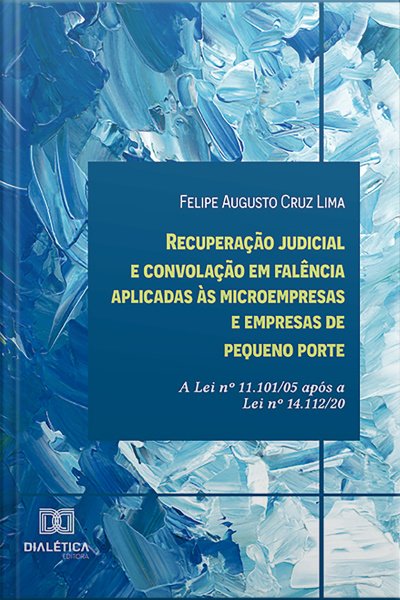 Recuperação Judicial E Convolação Em Falência Aplicadas Às Microempresas E Empresas De Pequeno Porte: A Lei Nº 11.101/05 Após A Lei Nº 14.112/20