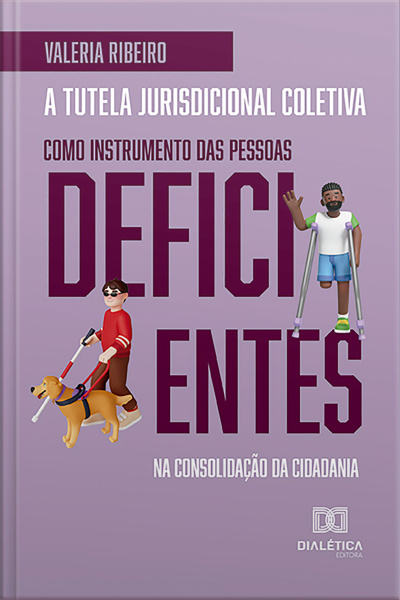 A Tutela Jurisdicional Coletiva Como Instrumento Das Pessoas Deficientes Na Consolidação Da Cidadania