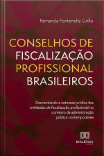 Conselhos De Fiscalização Profissional Brasileiros: Desvendando A Natureza Jurídica Das Entidades De Fiscalização Profissional No Contexto Da Administração Pública Contemporânea