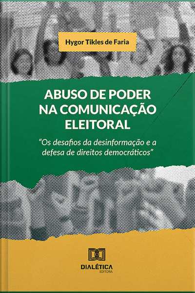 Abuso De Poder Na Comunicação Eleitoral: os Desafios Da Desinformação E A Defesa De Direitos Democráticos
