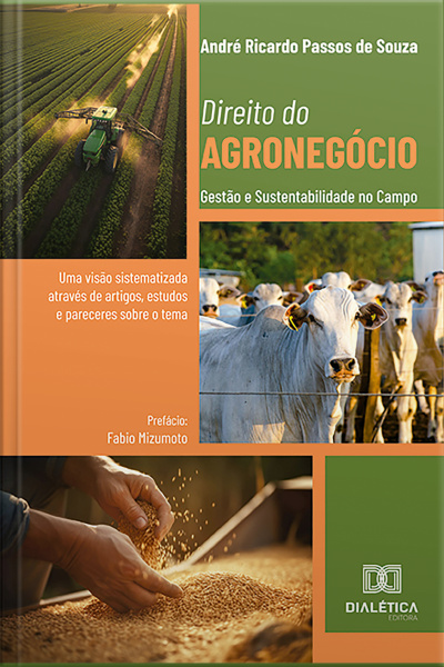 Direito Do Agronegócio: Gestão E Sustentabilidade No Campo: Uma Visão Sistematizada Através De Artigos, Estudos E Pareceres Sobre O Tema