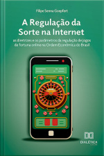 A Regulação Da Sorte Na Internet: As Diretrizes E Os Parâmetros Da Regulação De Jogos De Fortuna Online Na Ordem Econômica Do Brasil