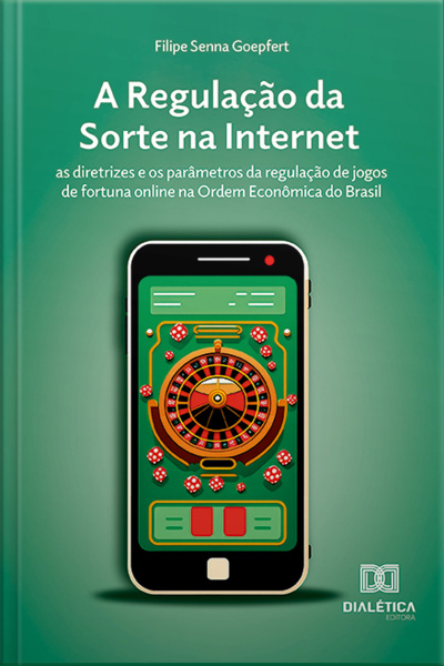 A Regulação Da Sorte Na Internet: As Diretrizes E Os Parâmetros Da Regulação De Jogos De Fortuna Online Na Ordem Econômica Do Brasil