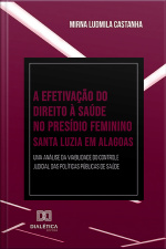 A Efetivação Do Direito À Saúde No Presídio Feminino Santa Luzia Em Alagoas: Uma Análise Da Viabilidade Do Controle Judicial Das Políticas Públicas De Saúde
