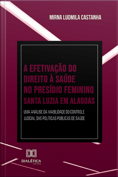 A Efetivação Do Direito À Saúde No Presídio Feminino Santa Luzia Em Alagoas: Uma Análise Da Viabilidade Do Controle Judicial Das Políticas Públicas De Saúde
