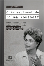 O Impeachment De Dilma Rousseff: Ordem E Disciplina Nos Editoriais Dos Jornais Folha De S. Paulo E O Estado De S. Paulo