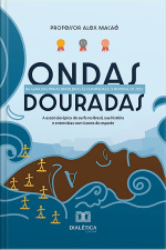 ondas Douradas: Da Alma Das Praias Brasileiras Às Olimpíadas E O Mundial De 2021. A Ascensão Épica Do Surfe No Brasil, Sua História E Entrevistas Com Ícones Do Esporte