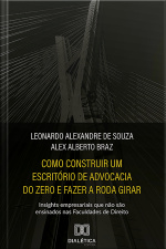 Como Construir Um Escritório De Advocacia Do Zero E Fazer A Roda Girar: Insights Empresariais Que Não São Ensinados Nas Faculdades De Direito