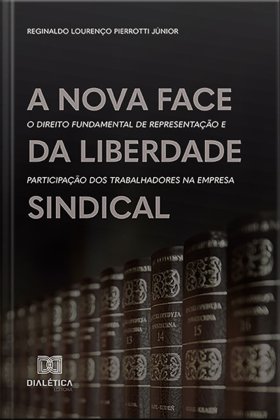 A Nova Face Da Liberdade Sindical: O Direito Fundamental De Representação E Participação Dos Trabalhadores Na Empresa