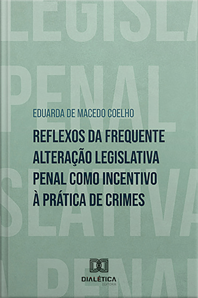 Reflexos Da Frequente Alteração Legislativa Penal Como Incentivo À Prática De Crimes