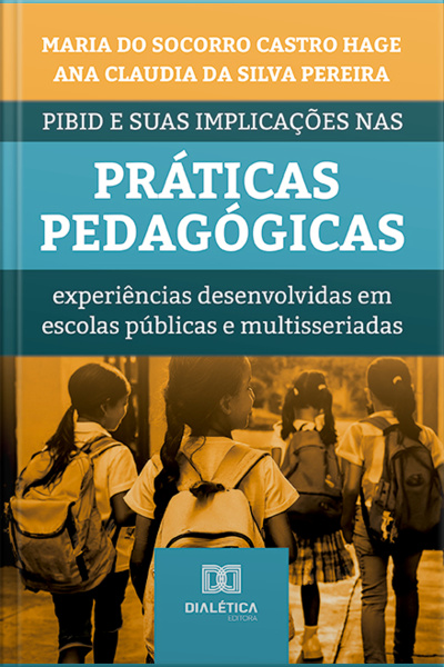 Pibid E Suas Implicações Nas Práticas Pedagógicas: Experiências Desenvolvidas Em Escolas Públicas E Multisseriadas