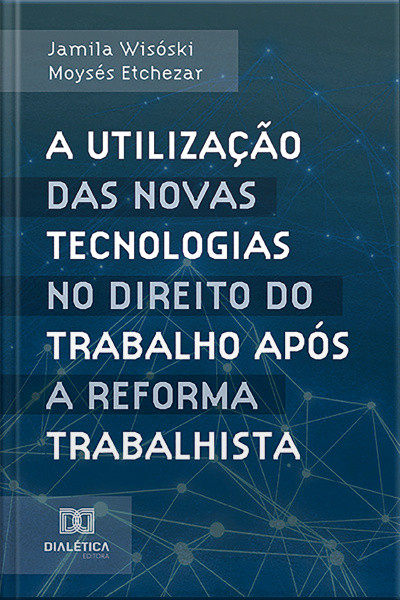A Utilização Das Novas Tecnologias No Direito Do Trabalho Após A Reforma Trabalhista