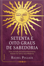 Setenta E Oito Graus De Sabedoria: Uma Jornada De Autoconhecimento Através Do Tarô E Seus Mistérios