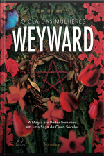 O Clã Das Mulheres Weyward: A Magia E O Poder Feminino Em Uma Saga De 5 Séculos