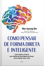 Como Pensar De Forma Direta E Inteligente: Lições Simples E Criativas Para Transformar Nossa Maneira De Pensar, De Ver O Mundo E Viver A Vida