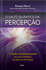 O Salto Quântico Da Percepção: O Poder Transformador Da Sua Atenção Na Era Da Intuição