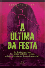 A Última Da Festa: Um Diário Misterioso. Uma Mulher Anônima E Comum. A Única Sobrevivente De Um Vírus Mortal?