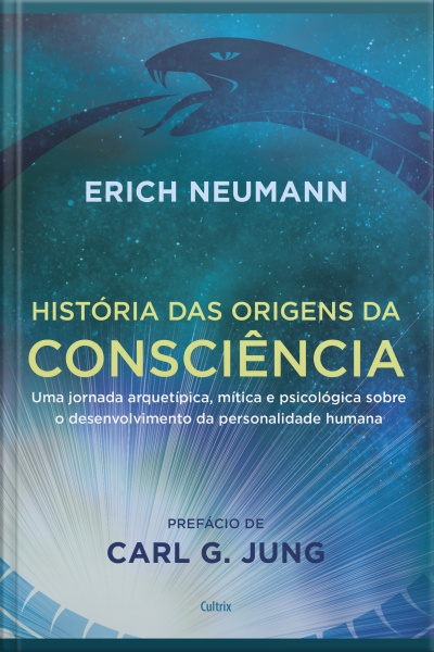 História Das Origens Da Consciência: Uma Jornada Arquetípica, Mítica E Psicológica Sobre O Desenvolvimento Da Personalidade Humana