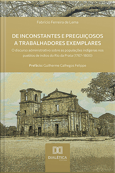 De Inconstantes E Preguiçosos A Trabalhadores Exemplares: O Discurso Administrativo Sobre As Populações Indígenas Nos Pueblos De Indios Do Rio Da Prata (1767-1800)