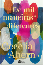 De Mil Maneiras Diferentes – Romance Inédito De Cecelia Ahern, Autora De p.s. Eu Te Amo