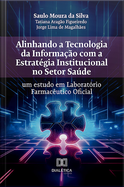 Alinhando A Tecnologia Da Informação Com A Estratégia Institucional No Setor Saúde: Um Estudo Em Laboratório Farmacêutico Oficial