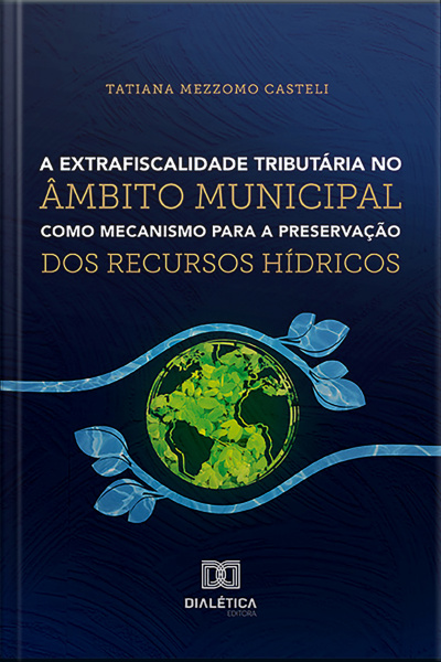A Extrafiscalidade Tributária No Âmbito Municipal Como Mecanismo Para A Preservação Dos Recursos Hídricos