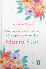 Era Uma Vez Um Caminho, Várias Pedras E Uma Flor: Maria Flor