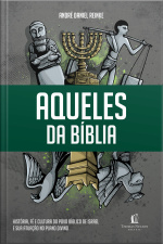 Aqueles Da Bíblia: História, Fé E Cultura Do Povo Bíblico De Israel E Sua Atuação No Plano Divino