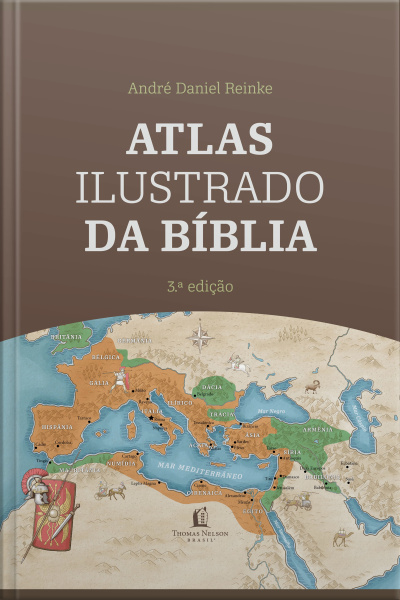 Atlas Ilustrado Da Bíblia - Um Guia Completo Para Compreender O Contexto Histórico E Geográfico Das Escrituras