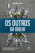 Os Outros Da Bíblia: História, Fé E Cultura Dos Povos Antigos E Sua Atuação No Plano Divino