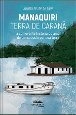 Manaquiri - Terra De Caranã: A Comovente História Do Amor De Um Caboclo Por Sua Terra