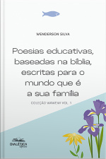 Poesias Educativas, Baseadas Na Bíblia, Escritas Para O Mundo Que É A Sua Família: Coleção Wawewi Vol. 1