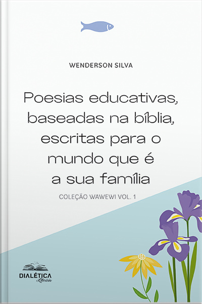 Poesias Educativas, Baseadas Na Bíblia, Escritas Para O Mundo Que É A Sua Família: Coleção Wawewi Vol. 1