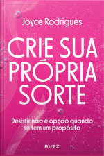 Crie Sua Própria Sorte: Desistir Não É Opção Quando Se Tem Um Propósito