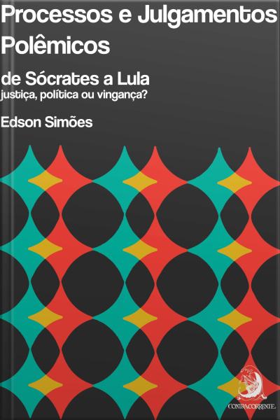 Processos E Julgamentos Polêmicos, De Sócrates A Lula: Justiça, Política Ou Vingança?
