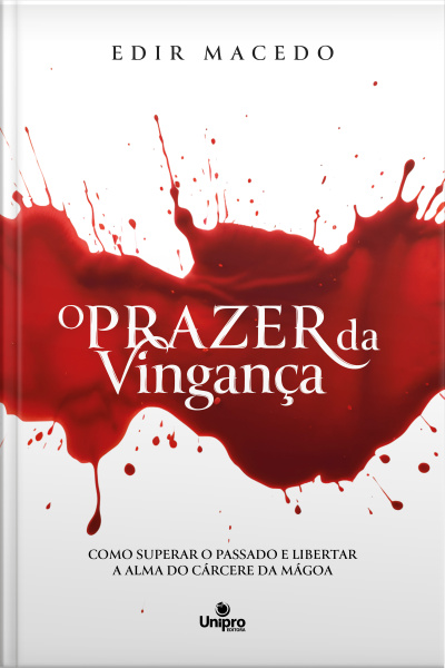 O Prazer Da Vingança: Como Superar O Passado E Libertar A Alma Do Cárcere Da Mágoa