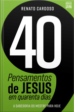 40 Pensamentos De Jesus Em Quarenta Dias: A Sabedoria Do Mestre Para Hoje